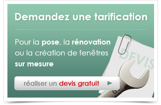 Demandez les tarifs. Pour la pose, la rénovation ou la création de fenêtre sur mesure